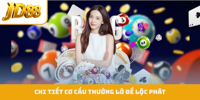 Chi tiết cơ cấu thưởng lô đề lộc phát