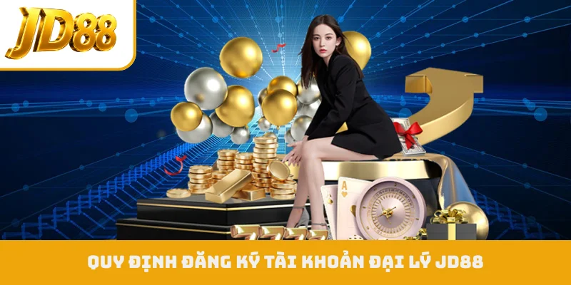 Quy định đăng ký tài khoản đại lý JD88