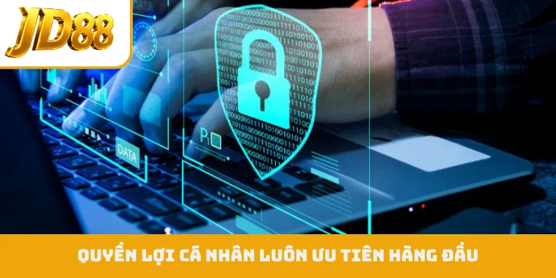 Quyền lợi cá nhân luôn ưu tiên hàng đầu